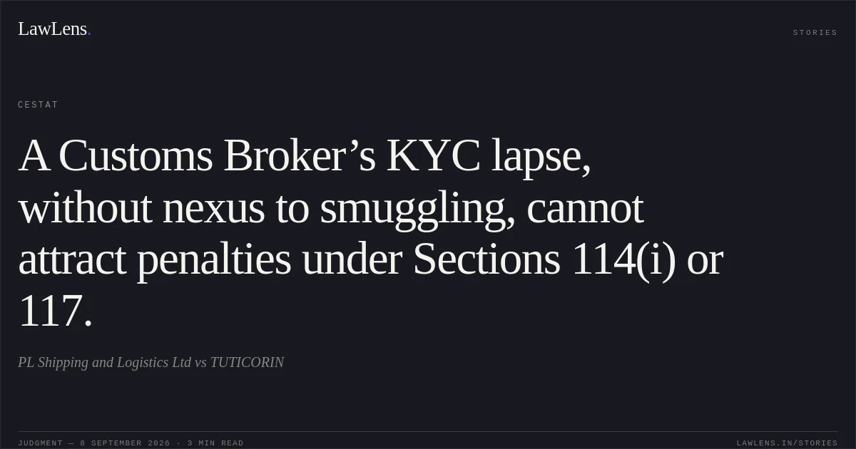 A Customs Broker’s KYC lapse, without nexus to smuggling, cannot attract penalties under Sections 114(i) or 117.. PL Shipping and Logistics Ltd vs TUTICORIN. CESTAT. LawLens