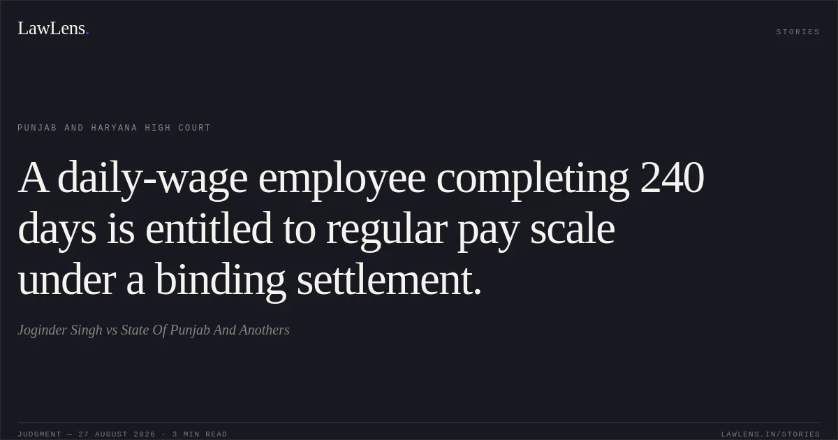 A daily-wage employee completing 240 days is entitled to regular pay scale under a binding settlement.. Joginder Singh vs State Of Punjab And Anothers. Punjab and Haryana High Court. LawLens