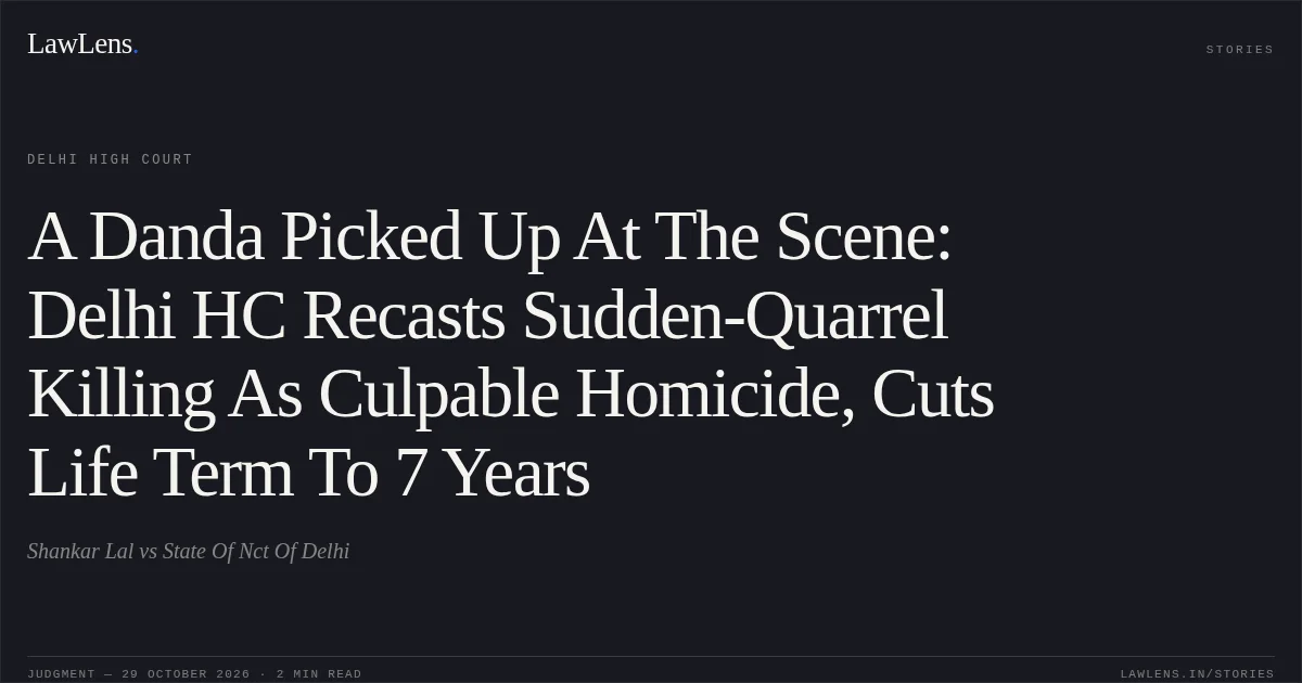 A Danda Picked Up At The Scene: Delhi HC Recasts Sudden-Quarrel Killing As Culpable Homicide, Cuts Life Term To 7 Years. Shankar Lal vs State Of Nct Of Delhi. Delhi High Court. LawLens
