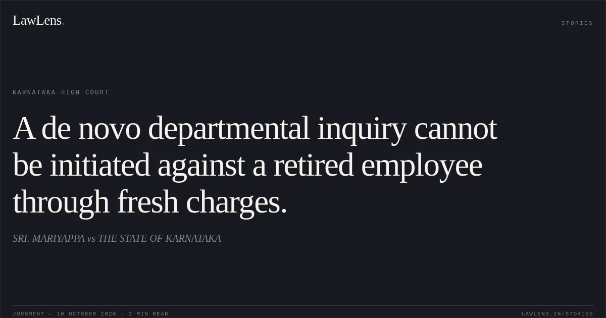 A de novo departmental inquiry cannot be initiated against a retired employee through fresh charges.. SRI. MARIYAPPA vs THE STATE OF KARNATAKA. Karnataka High Court. LawLens