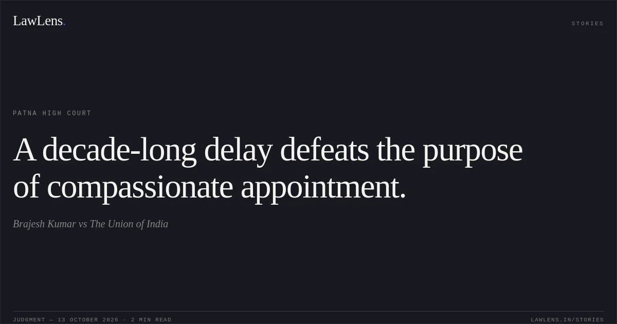 A decade-long delay defeats the purpose of compassionate appointment.. Brajesh Kumar vs The Union of India. Patna High Court. LawLens