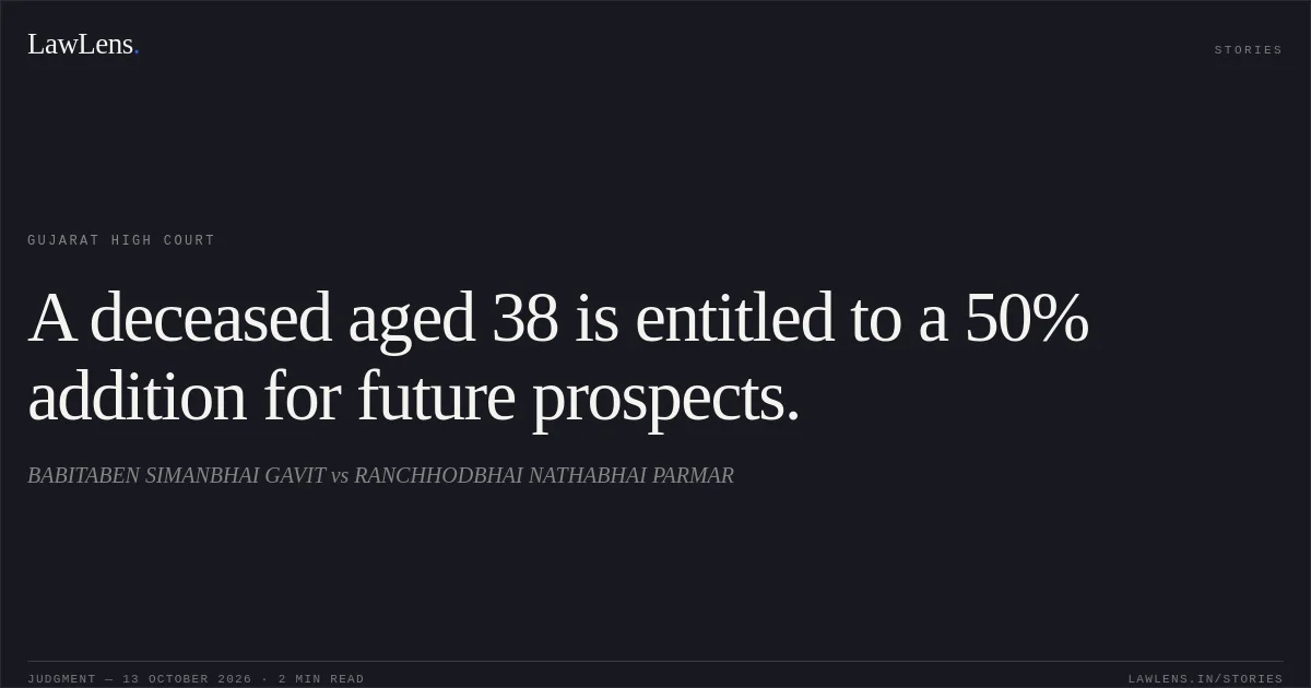 A deceased aged 38 is entitled to a 50% addition for future prospects.. BABITABEN SIMANBHAI GAVIT vs RANCHHODBHAI NATHABHAI PARMAR. Gujarat High Court. LawLens