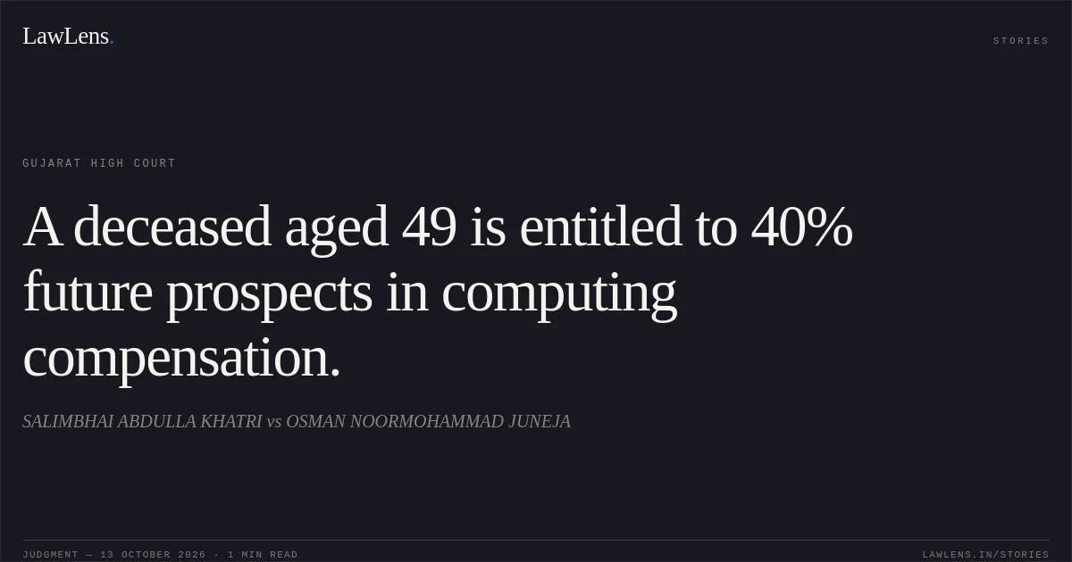A deceased aged 49 is entitled to 40% future prospects in computing compensation.. SALIMBHAI ABDULLA KHATRI vs OSMAN NOORMOHAMMAD JUNEJA. Gujarat High Court. LawLens