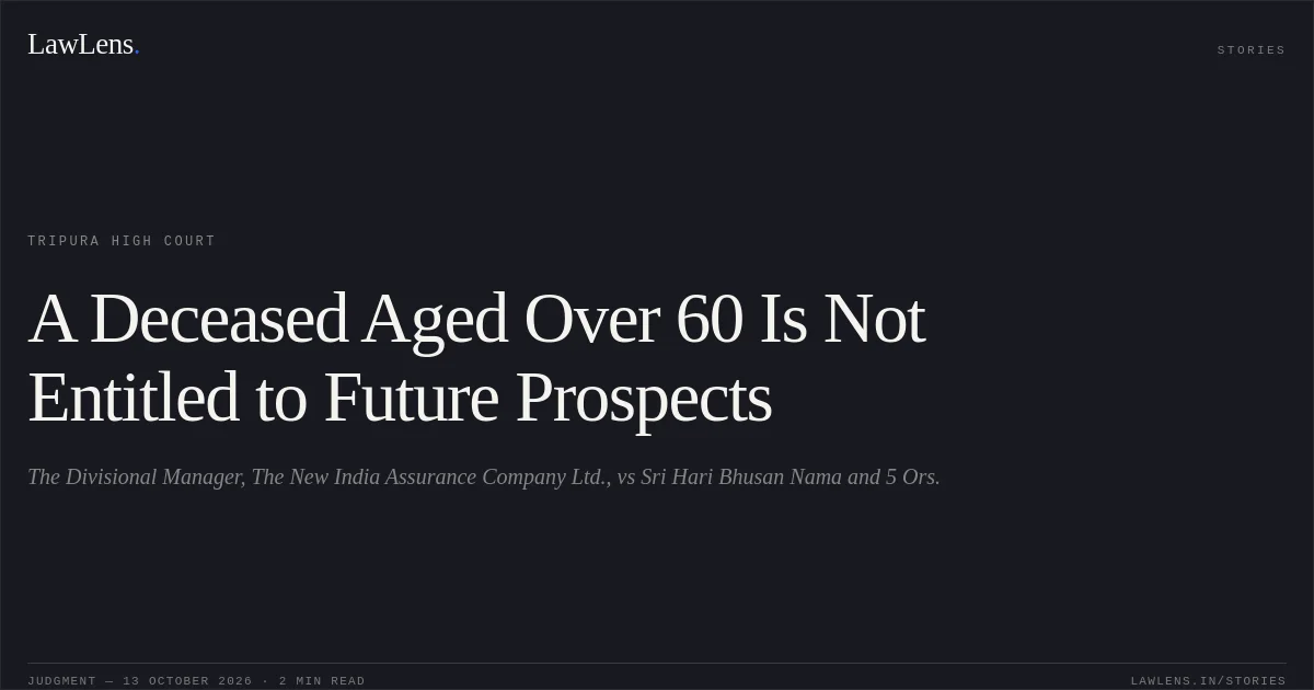 A Deceased Aged Over 60 Is Not Entitled to Future Prospects. The Divisional Manager, The New India Assurance Company Ltd., vs Sri Hari Bhusan Nama and 5 Ors.. Tripura High Court. LawLens