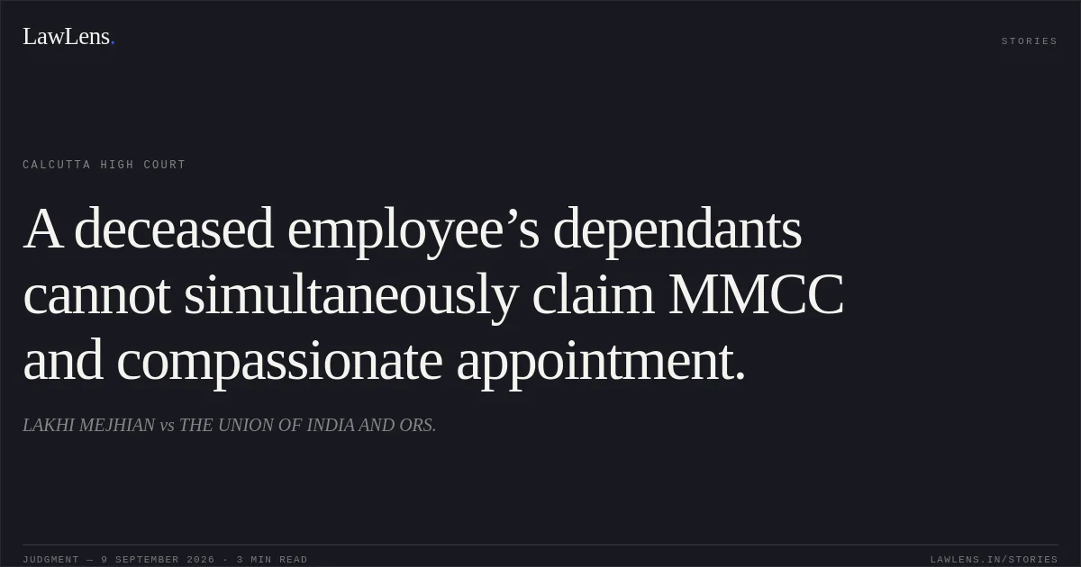 A deceased employee’s dependants cannot simultaneously claim MMCC and compassionate appointment.. LAKHI MEJHIAN vs THE UNION OF INDIA AND ORS.. Calcutta High Court. LawLens