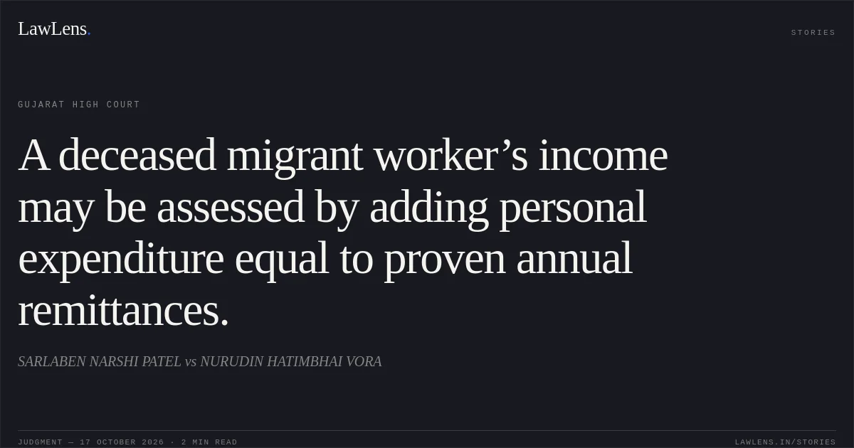 A deceased migrant worker’s income may be assessed by adding personal expenditure equal to proven annual remittances.. SARLABEN NARSHI PATEL vs NURUDIN HATIMBHAI VORA. Gujarat High Court. LawLens