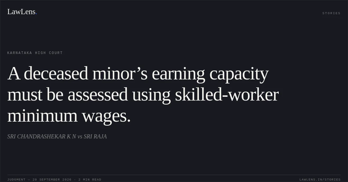 A deceased minor’s earning capacity must be assessed using skilled-worker minimum wages.. SRI CHANDRASHEKAR K N vs SRI RAJA. Karnataka High Court. LawLens