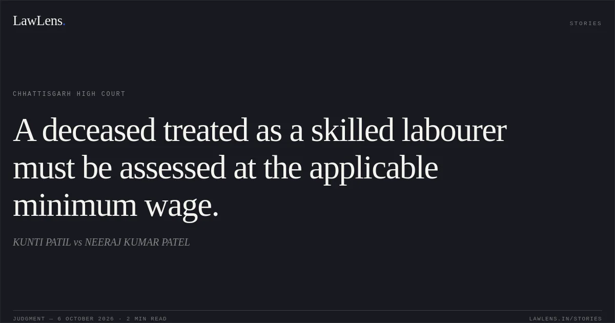 A deceased treated as a skilled labourer must be assessed at the applicable minimum wage.. KUNTI PATIL vs NEERAJ KUMAR PATEL. Chhattisgarh High Court. LawLens