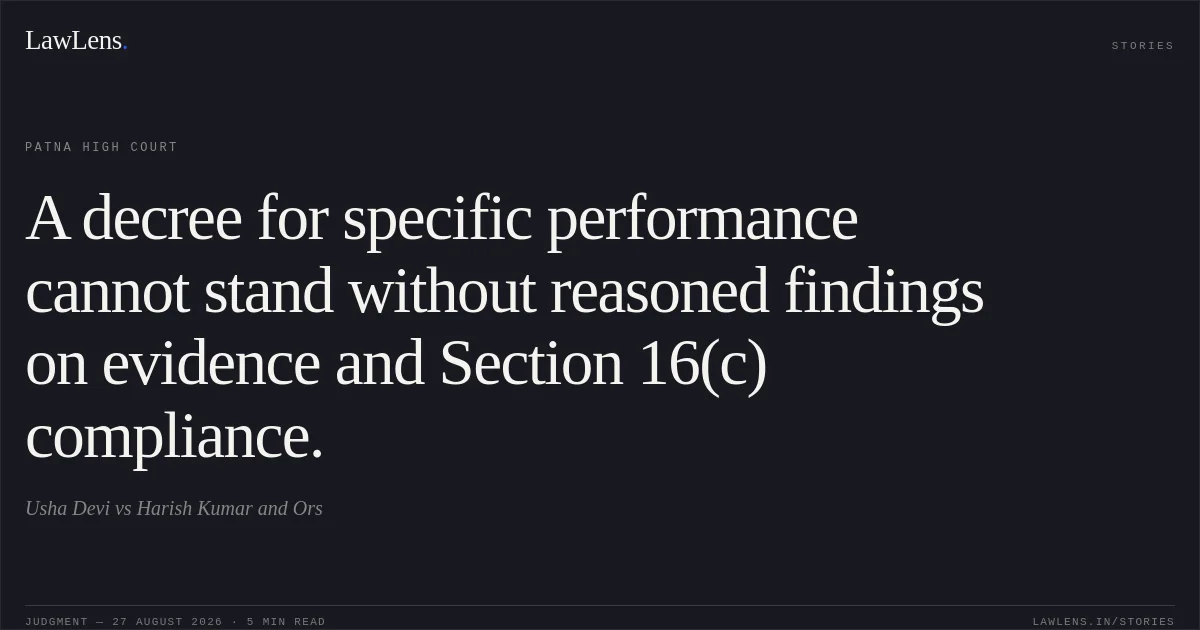 A decree for specific performance cannot stand without reasoned findings on evidence and Section 16(c) compliance.. Usha Devi vs Harish Kumar and Ors. Patna High Court. LawLens