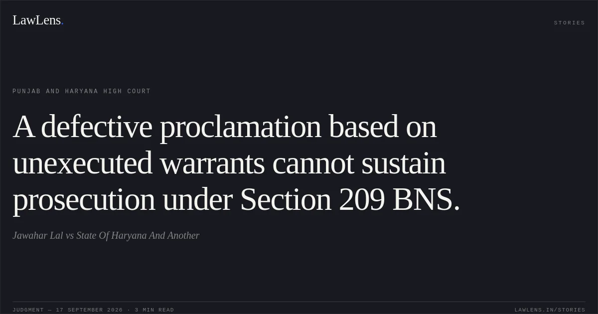 A defective proclamation based on unexecuted warrants cannot sustain prosecution under Section 209 BNS.. Jawahar Lal vs State Of Haryana And Another. Punjab and Haryana High Court. LawLens