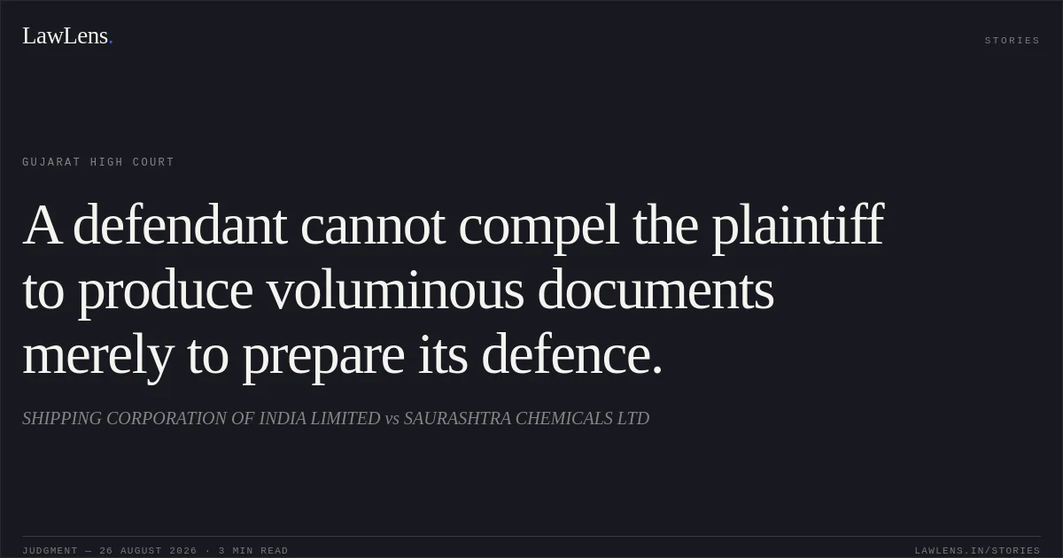 A defendant cannot compel the plaintiff to produce voluminous documents merely to prepare its defence.. SHIPPING CORPORATION OF INDIA LIMITED vs SAURASHTRA CHEMICALS LTD. Gujarat High Court. LawLens