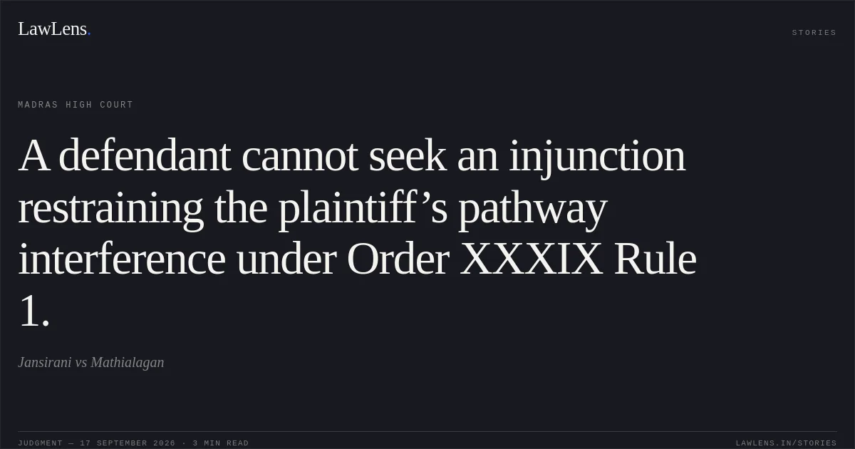A defendant cannot seek an injunction restraining the plaintiff’s pathway interference under Order XXXIX Rule 1.. Jansirani vs Mathialagan. Madras High Court. LawLens