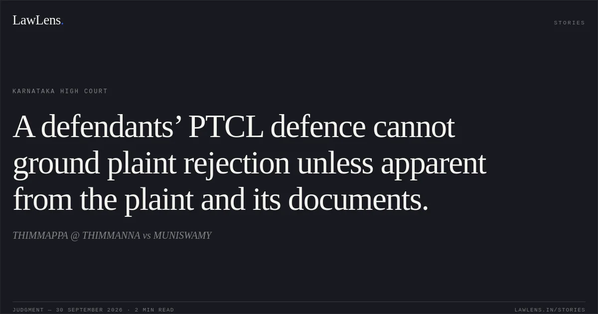 A defendants’ PTCL defence cannot ground plaint rejection unless apparent from the plaint and its documents.. THIMMAPPA @ THIMMANNA vs MUNISWAMY. Karnataka High Court. LawLens