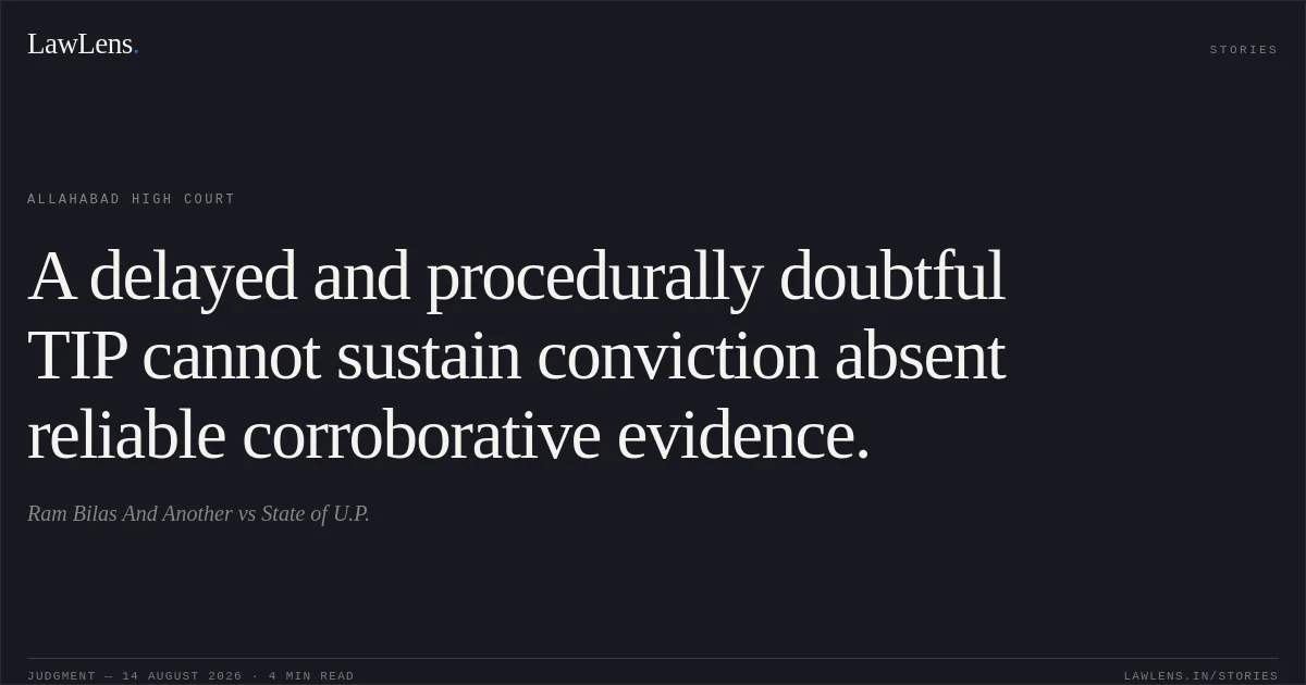 A delayed and procedurally doubtful TIP cannot sustain conviction absent reliable corroborative evidence.. Ram Bilas And Another vs State of U.P.. Allahabad High Court. LawLens