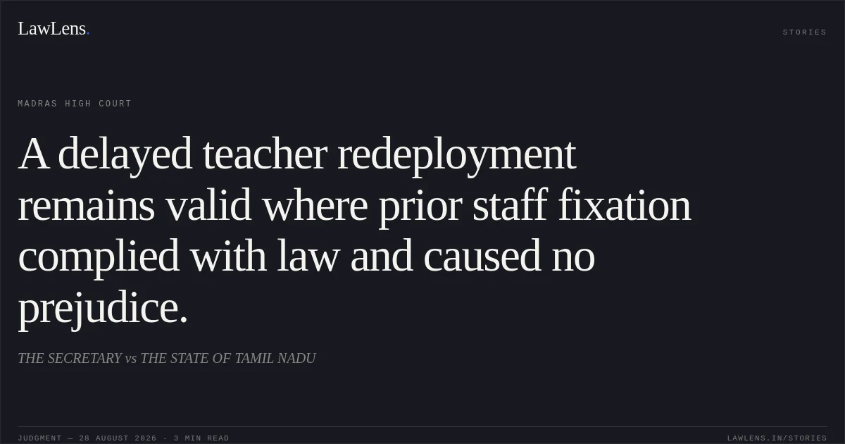 A delayed teacher redeployment remains valid where prior staff fixation complied with law and caused no prejudice.. THE SECRETARY vs THE STATE OF TAMIL NADU. Madras High Court. LawLens
