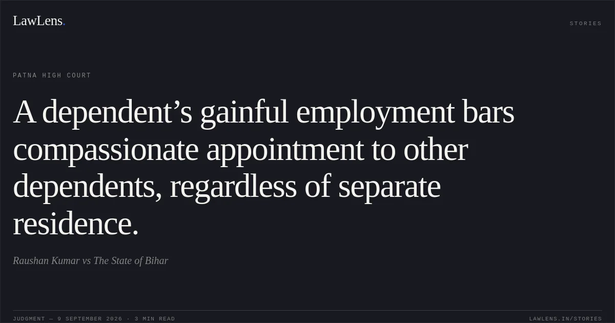 A dependent’s gainful employment bars compassionate appointment to other dependents, regardless of separate residence.. Raushan Kumar vs The State of Bihar. Patna High Court. LawLens