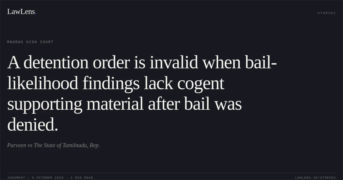 A detention order is invalid when bail-likelihood findings lack cogent supporting material after bail was denied.. Parveen vs The State of Tamilnadu, Rep.. Madras High Court. LawLens
