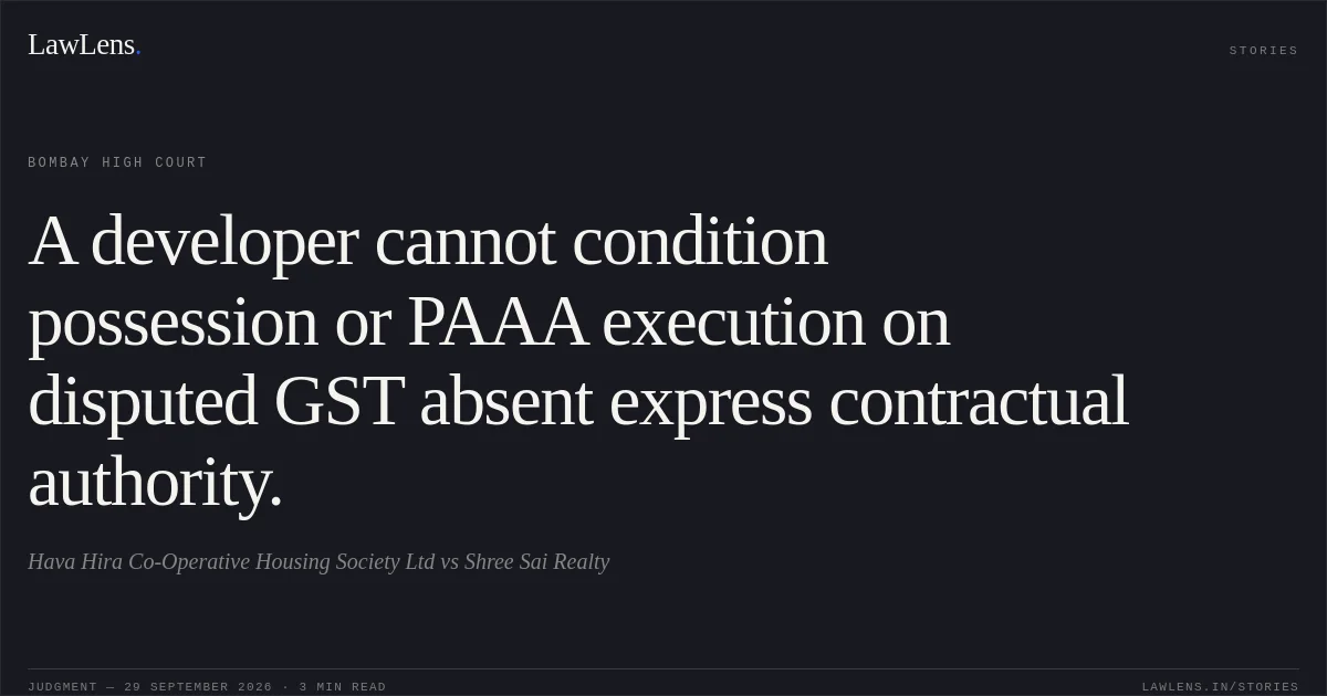 A developer cannot condition possession or PAAA execution on disputed GST absent express contractual authority.. Hava Hira Co-Operative Housing Society Ltd vs Shree Sai Realty. Bombay High Court. LawLens