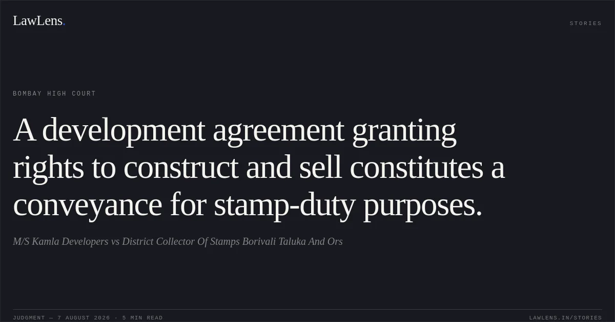 A development agreement granting rights to construct and sell constitutes a conveyance for stamp-duty purposes.. M/S Kamla Developers vs District Collector Of Stamps Borivali Taluka And Ors. Bombay High Court. LawLens