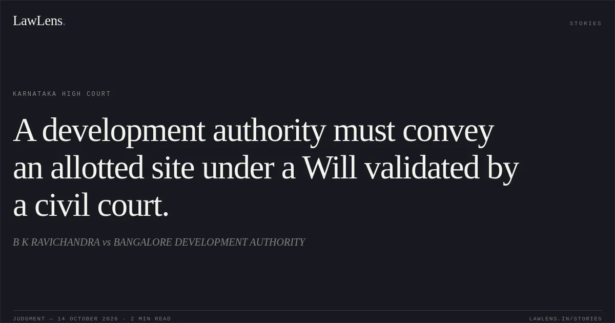 A development authority must convey an allotted site under a Will validated by a civil court.. B K RAVICHANDRA vs BANGALORE DEVELOPMENT AUTHORITY. Karnataka High Court. LawLens