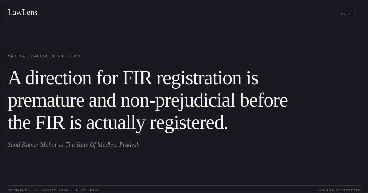 A direction for FIR registration is premature and non-prejudicial before the FIR is actually registered.. Sunil Kumar Mahor vs The State Of Madhya Pradesh. Madhya Pradesh High Court. LawLens