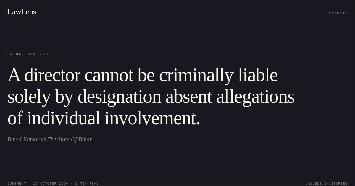 A director cannot be criminally liable solely by designation absent allegations of individual involvement.. Binod Kumar vs The State Of Bihar. Patna High Court. LawLens