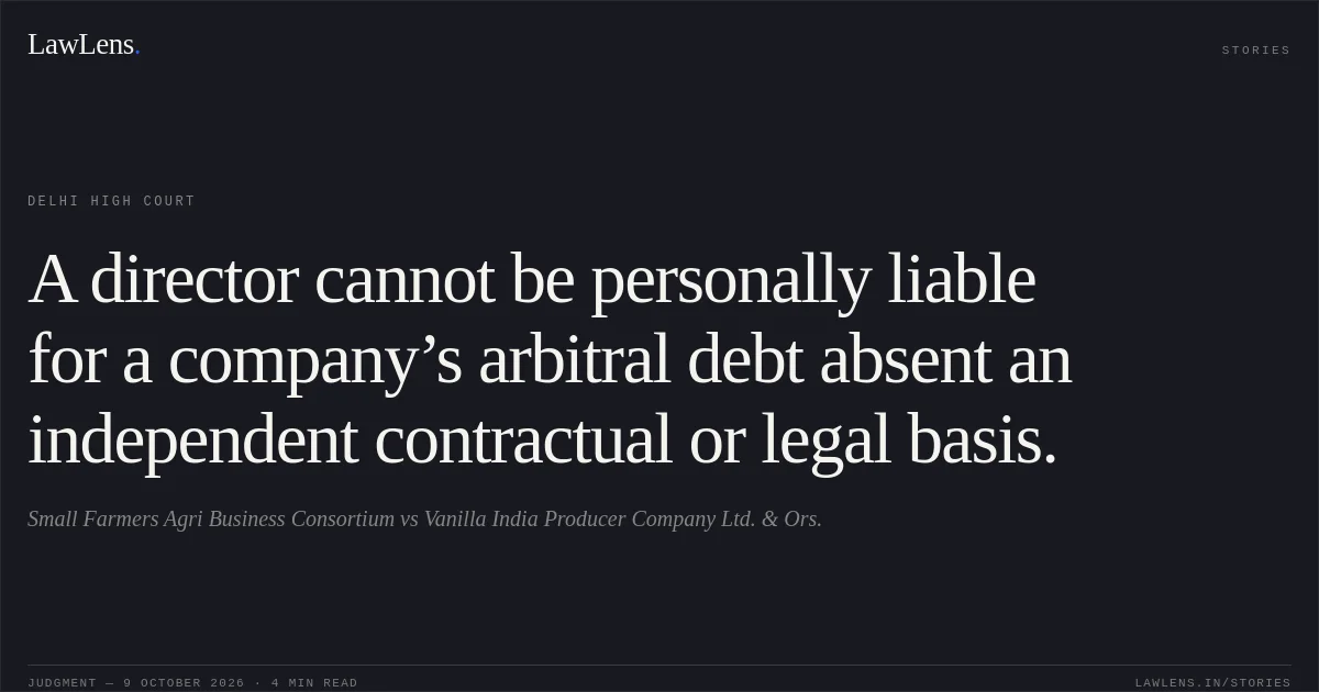 A director cannot be personally liable for a company’s arbitral debt absent an independent contractual or legal basis.. Small Farmers Agri Business Consortium vs Vanilla India Producer Company Ltd. & Ors.. Delhi High Court. LawLens