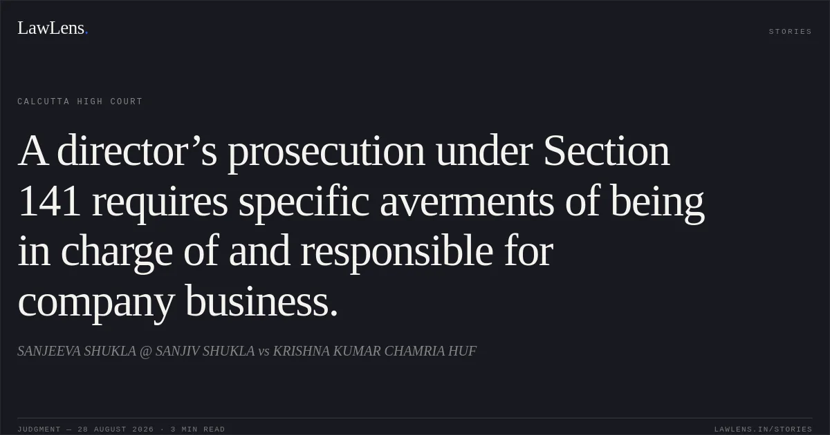 A director’s prosecution under Section 141 requires specific averments of being in charge of and responsible for company business.. SANJEEVA SHUKLA @ SANJIV SHUKLA vs KRISHNA KUMAR CHAMRIA HUF. Calcutta High Court. LawLens