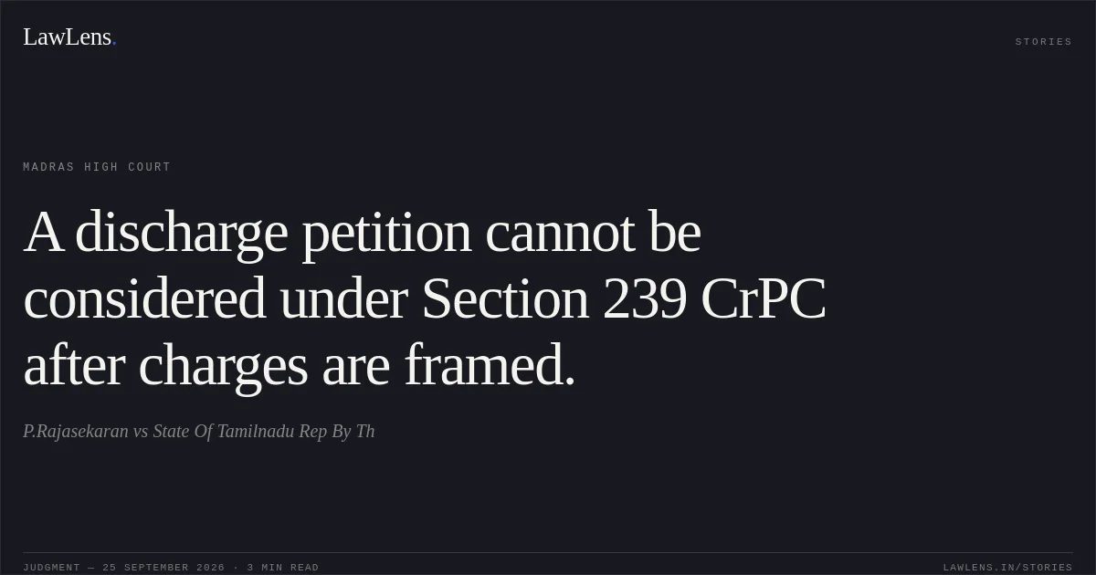 A discharge petition cannot be considered under Section 239 CrPC after charges are framed.. P.Rajasekaran vs State Of Tamilnadu Rep By Th. Madras High Court. LawLens