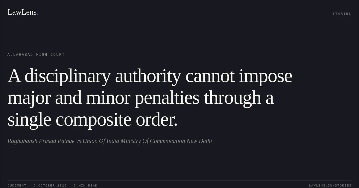A disciplinary authority cannot impose major and minor penalties through a single composite order.. Raghubansh Prasad Pathak vs Union Of India Ministry Of Commnication New Delhi. Allahabad High Court. LawLens