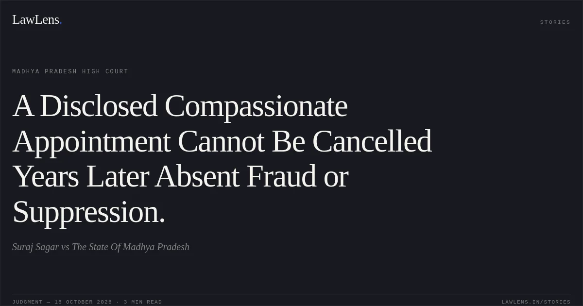 A Disclosed Compassionate Appointment Cannot Be Cancelled Years Later Absent Fraud or Suppression.. Suraj Sagar vs The State Of Madhya Pradesh. Madhya Pradesh High Court. LawLens