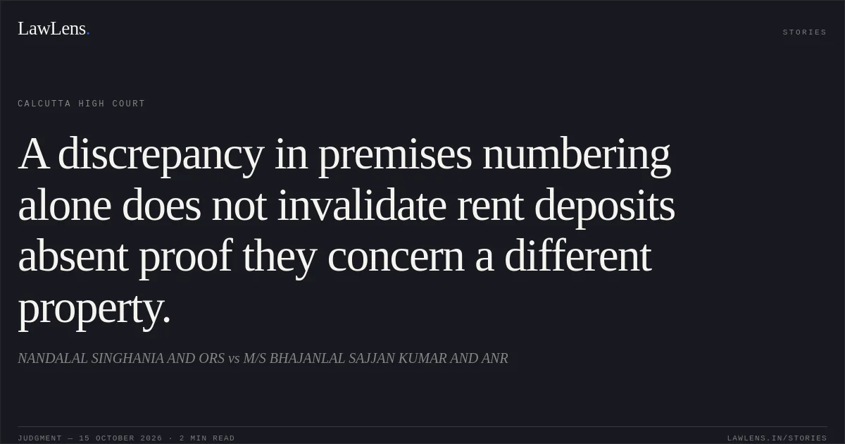 A discrepancy in premises numbering alone does not invalidate rent deposits absent proof they concern a different property.. NANDALAL SINGHANIA AND ORS vs M/S BHAJANLAL SAJJAN KUMAR AND ANR. Calcutta High Court. LawLens