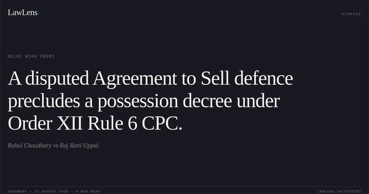 A disputed Agreement to Sell defence precludes a possession decree under Order XII Rule 6 CPC.. Rahul Chaudhary vs Raj Rani Uppal. Delhi High Court. LawLens