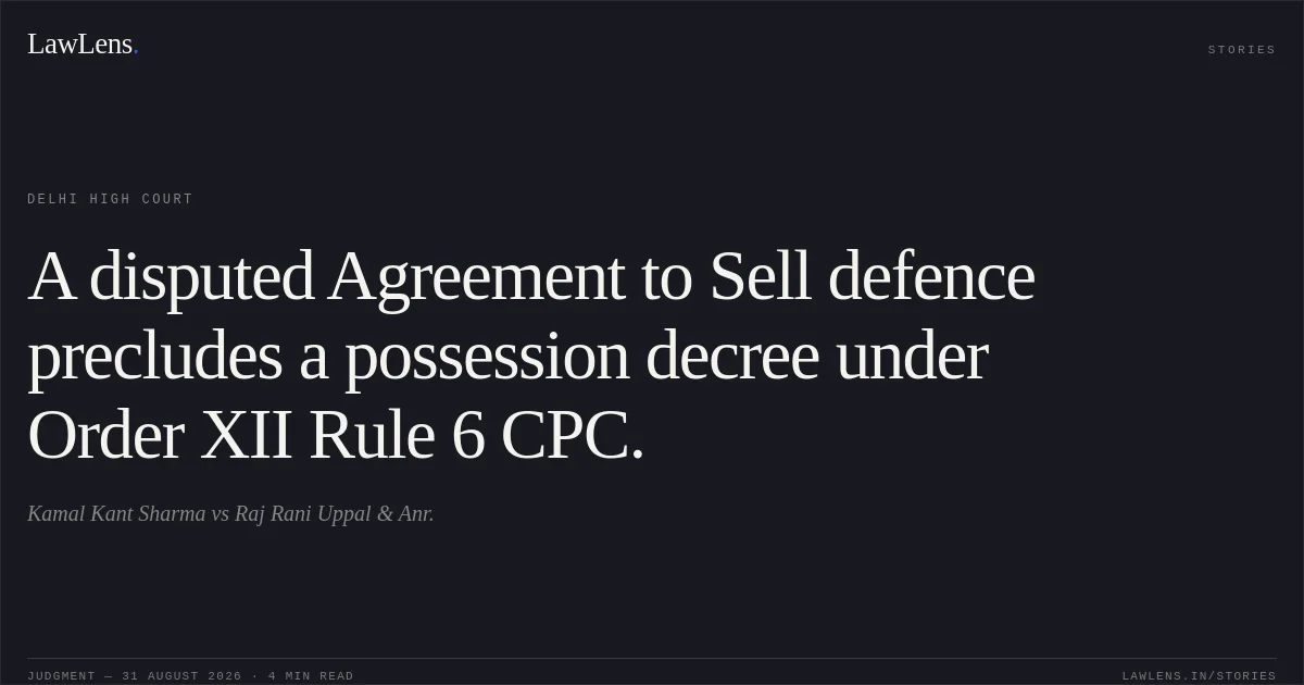 A disputed Agreement to Sell defence precludes a possession decree under Order XII Rule 6 CPC.. Kamal Kant Sharma vs Raj Rani Uppal & Anr.. Delhi High Court. LawLens
