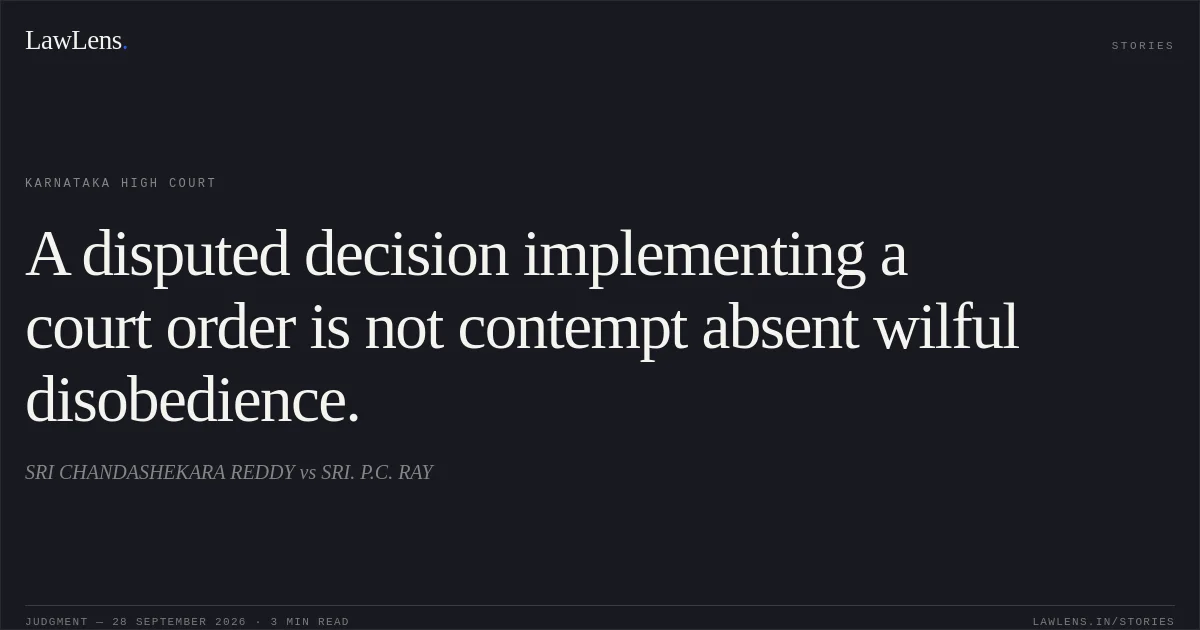 A disputed decision implementing a court order is not contempt absent wilful disobedience.. SRI CHANDASHEKARA REDDY vs SRI. P.C. RAY. Karnataka High Court. LawLens