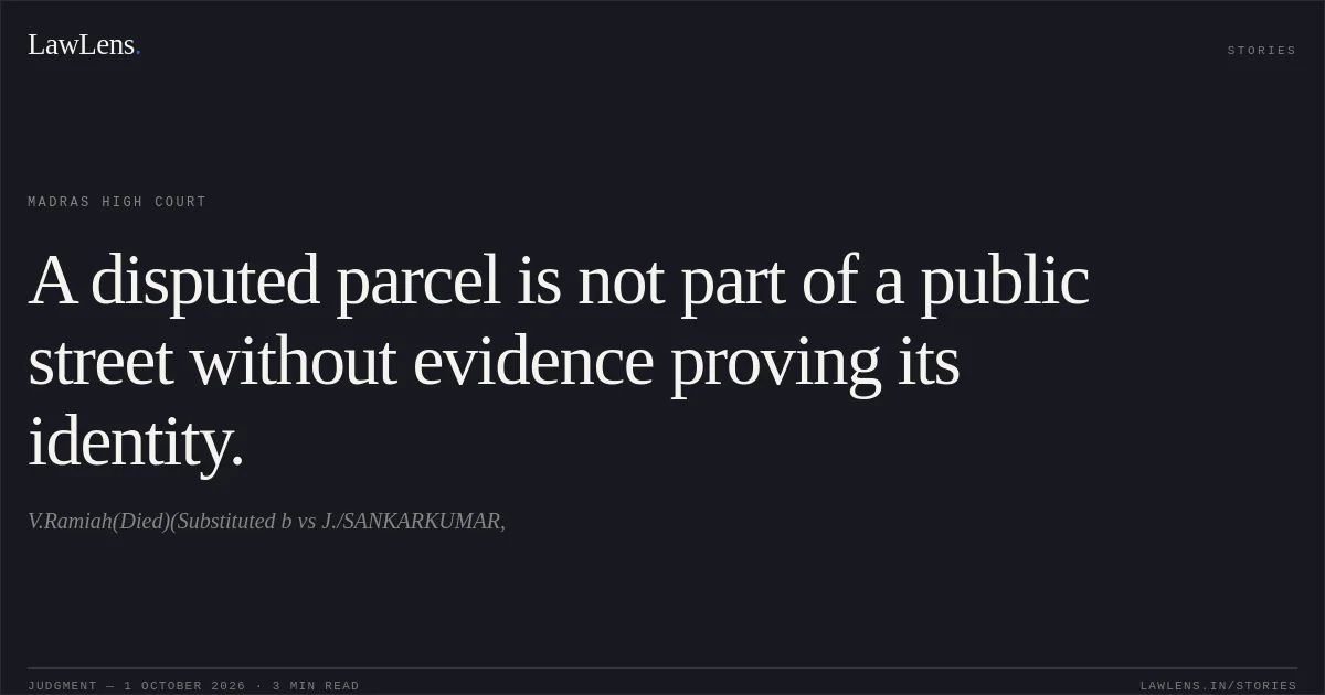 A disputed parcel is not part of a public street without evidence proving its identity.. V.Ramiah(Died)(Substituted b vs J./SANKARKUMAR,. Madras High Court. LawLens