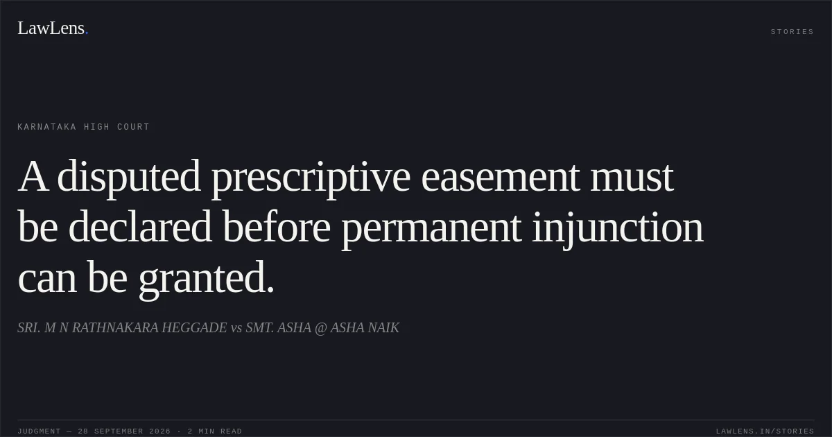 A disputed prescriptive easement must be declared before permanent injunction can be granted.. SRI. M N RATHNAKARA HEGGADE vs SMT. ASHA @ ASHA NAIK. Karnataka High Court. LawLens