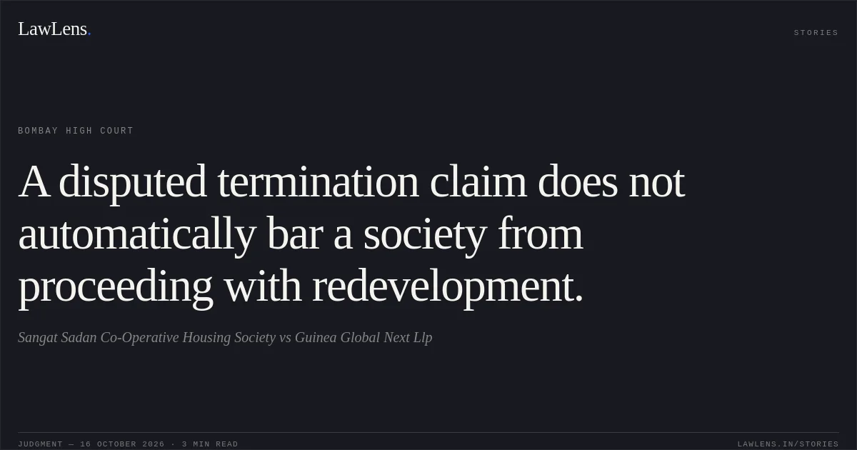 A disputed termination claim does not automatically bar a society from proceeding with redevelopment.. Sangat Sadan Co-Operative Housing Society vs Guinea Global Next Llp. Bombay High Court. LawLens