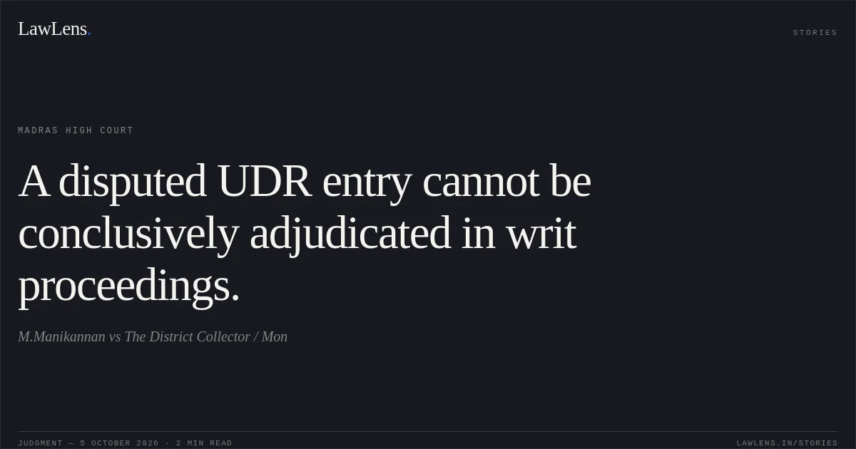 A disputed UDR entry cannot be conclusively adjudicated in writ proceedings.. M.Manikannan vs The District Collector / Mon. Madras High Court. LawLens
