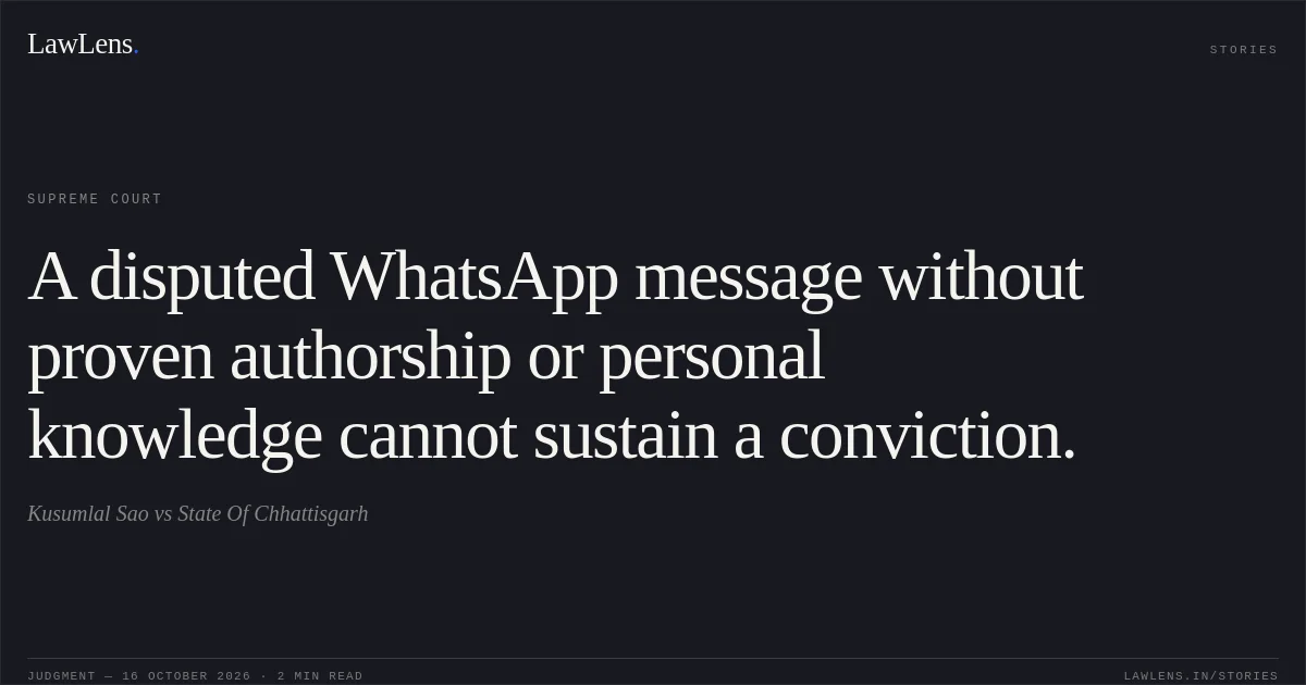 A disputed WhatsApp message without proven authorship or personal knowledge cannot sustain a conviction.. Kusumlal Sao vs State Of Chhattisgarh. Supreme Court. LawLens
