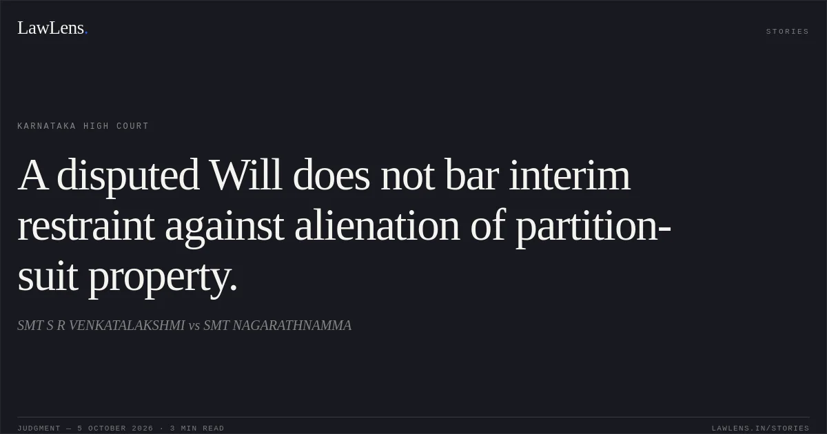 A disputed Will does not bar interim restraint against alienation of partition-suit property.. SMT S R VENKATALAKSHMI vs SMT NAGARATHNAMMA. Karnataka High Court. LawLens