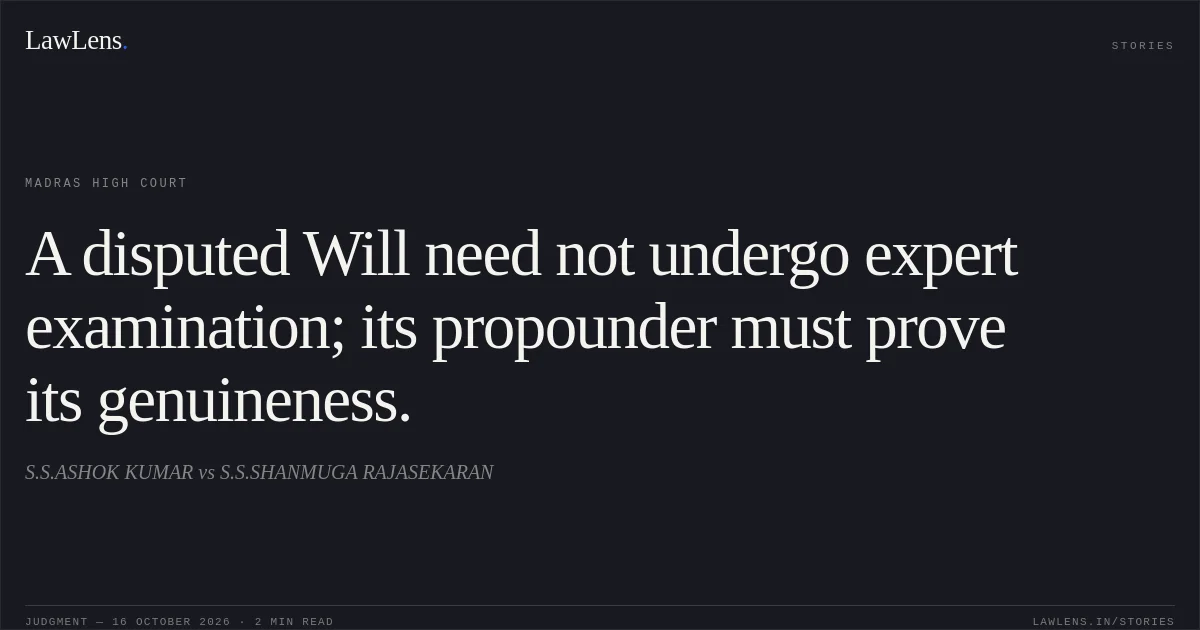 A disputed Will need not undergo expert examination; its propounder must prove its genuineness.. S.S.ASHOK KUMAR vs S.S.SHANMUGA RAJASEKARAN. Madras High Court. LawLens