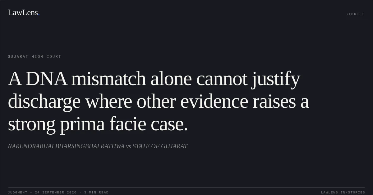A DNA mismatch alone cannot justify discharge where other evidence raises a strong prima facie case.. NARENDRABHAI BHARSINGBHAI RATHWA vs STATE OF GUJARAT. Gujarat High Court. LawLens