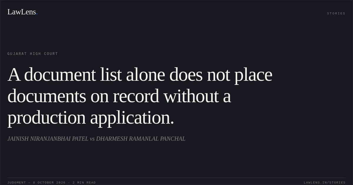 A document list alone does not place documents on record without a production application.. JAINISH NIRANJANBHAI PATEL vs DHARMESH RAMANLAL PANCHAL. Gujarat High Court. LawLens
