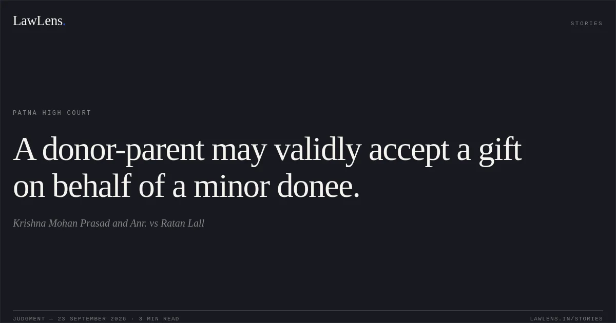 A donor-parent may validly accept a gift on behalf of a minor donee.. Krishna Mohan Prasad and Anr. vs Ratan Lall. Patna High Court. LawLens