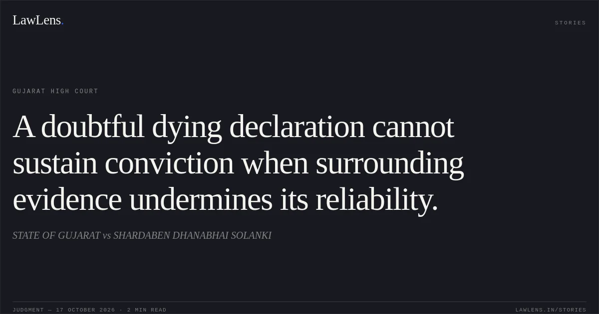 A doubtful dying declaration cannot sustain conviction when surrounding evidence undermines its reliability.. STATE OF GUJARAT vs SHARDABEN DHANABHAI SOLANKI. Gujarat High Court. LawLens