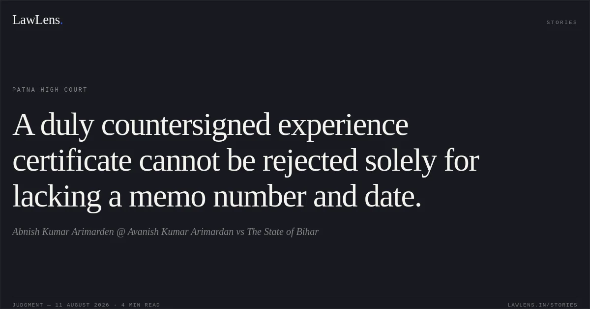 A duly countersigned experience certificate cannot be rejected solely for lacking a memo number and date.. Abnish Kumar Arimarden @ Avanish Kumar Arimardan vs The State of Bihar. Patna High Court. LawLens