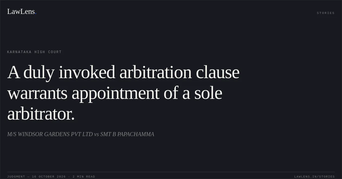 A duly invoked arbitration clause warrants appointment of a sole arbitrator.. M/S WINDSOR GARDENS PVT LTD vs SMT B PAPACHAMMA. Karnataka High Court. LawLens
