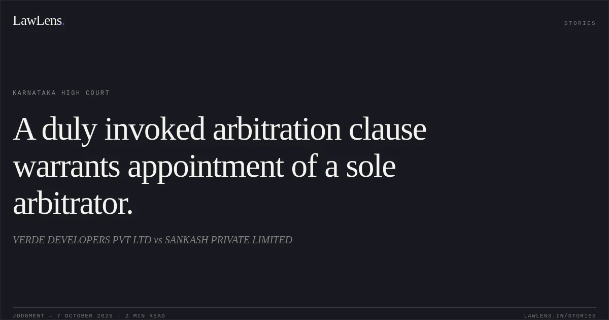 A duly invoked arbitration clause warrants appointment of a sole arbitrator.. VERDE DEVELOPERS PVT LTD vs SANKASH PRIVATE LIMITED. Karnataka High Court. LawLens