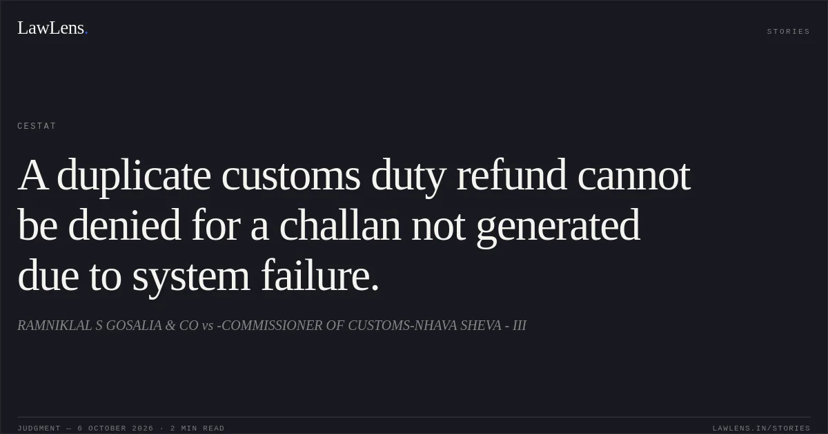 A duplicate customs duty refund cannot be denied for a challan not generated due to system failure.. RAMNIKLAL S GOSALIA & CO vs -COMMISSIONER OF CUSTOMS-NHAVA SHEVA - III. CESTAT. LawLens